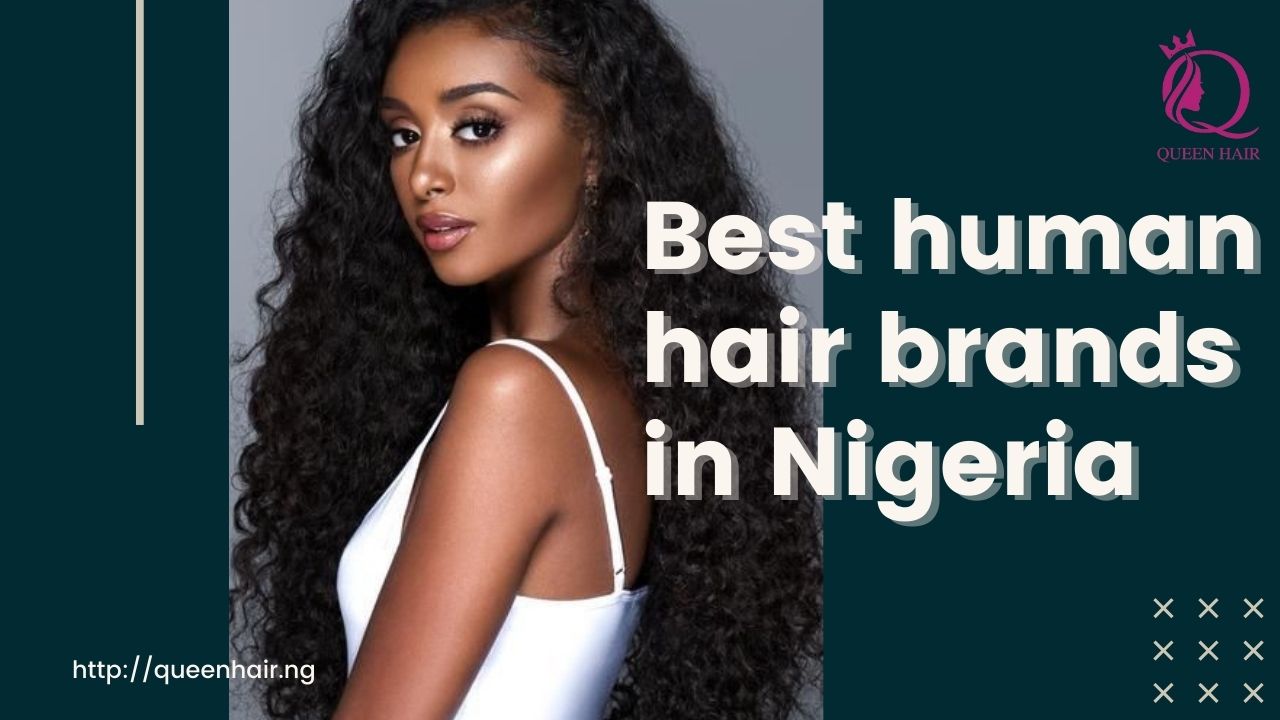 Best human hair brands in Nigeria in the most detailed information