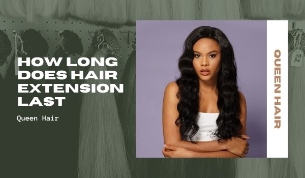 How long does hair extensions last: everything you need to know – Queen Hair  – #1 Vietnamese Hair Supplier in Nigeria