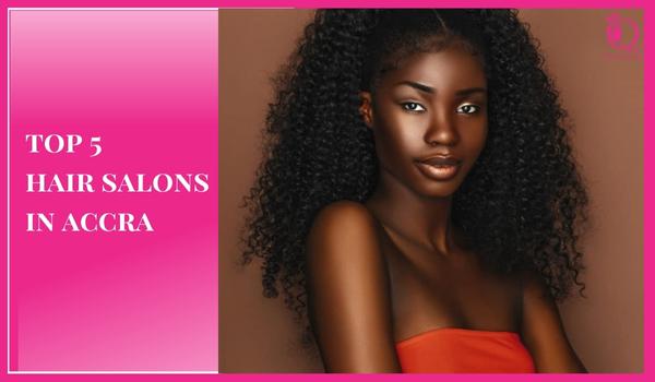 Top 5 hair salons in Accra Ghana with detailed reviews