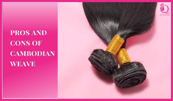 Pros and cons of Cambodian weave: How to take care it