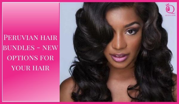 Peruvian hair bundles – New options for your hair