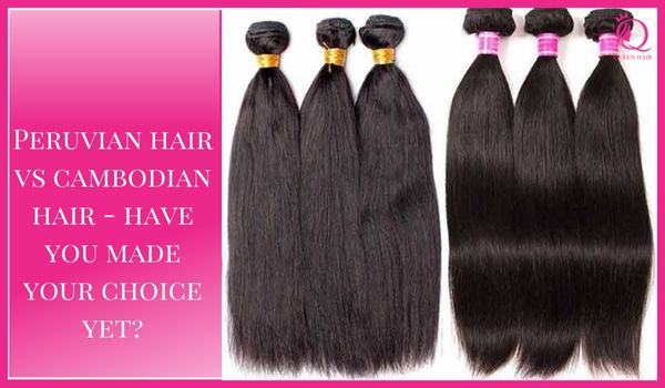 Peruvian hair vs Cambodian hair – Have you made your choice yet?